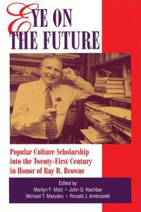 Cover image for Eye on the Future: Popular Culture Scholarship into the Twenty-First Century in Honor of Ray B. Browne