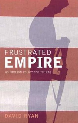 Frustrated Empire: US Foreign Policy, 9/11 to Iraq