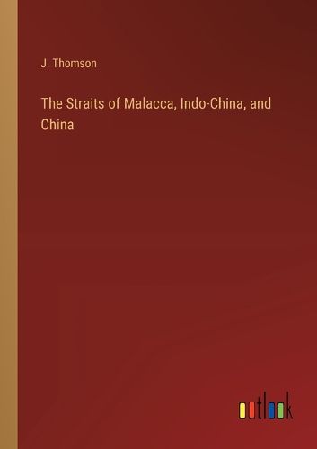 The Straits of Malacca, Indo-China, and China