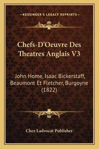 Cover image for Chefs-D'Oeuvre Des Theatres Anglais V3: John Home, Isaac Bickerstaff, Beaumont Et Fletcher, Burgoyne (1822)