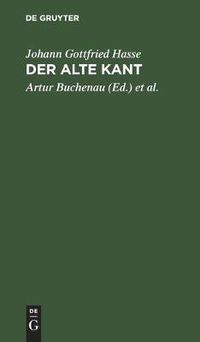 Cover image for Der Alte Kant: Hasse's Schrift: Letzte AEusserungen Kants Und Persoenliche Notizen Aus Dem Opus Postumum