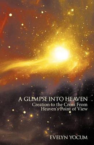 Cover image for A Glimpse Into Heaven: Creation to the Cross From Heaven's Point of View