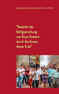 Cover image for Gedenkt der Heiligsprechung von Oscar Romero durch die Armen dieser Erde: Dokumentation des OEkumenischen Aufrufes zum 1. Mai 2011 - Zuschriften - Lesesaal