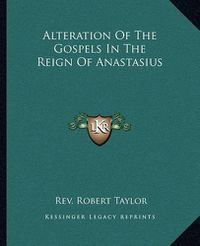 Cover image for Alteration of the Gospels in the Reign of Anastasius