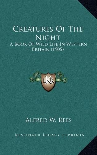 Cover image for Creatures of the Night: A Book of Wild Life in Western Britain (1905)