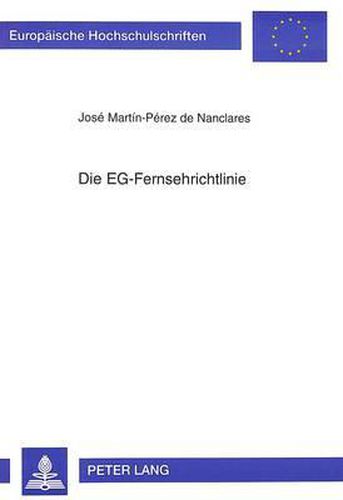 Cover image for Die Eg-Fernsehrichtlinie: Rechtsgrundlage, Kommentierung Und Umsetzung in Das Recht Der Eg-Mitgliedstaaten Sowie Oesterreichs Und Der Schweiz