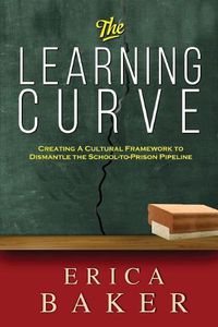 Cover image for The Learning Curve: Creating a Cultural Framework to Dismantle the School-to-Prison Pipeline