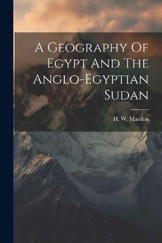 Cover image for A Geography Of Egypt And The Anglo-egyptian Sudan