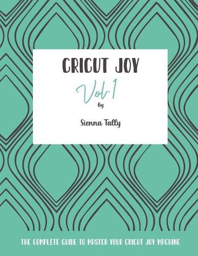 Cover image for Cricut Joy: The Complete Guide to Master Your Cricut Joy Machine