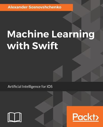 Cover image for Machine Learning with Swift: Artificial Intelligence for iOS