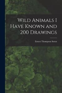 Cover image for Wild Animals I Have Known and 200 Drawings [microform]