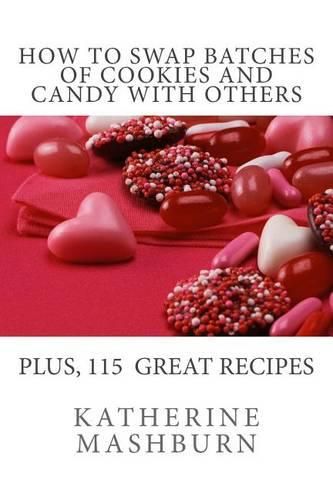 Cover image for How to Swap Batches of Cookies and Candy with Others: Including a collection of more than 100 recipes for delicious cookies, candy, cakes, and pies