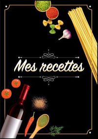 Cover image for Mes Recettes: Cahier De Recettes - Cahier a completer pour 100 recettes - Livre de cuisine personnalise a ecrire 50 recette: Cahier De Recettes