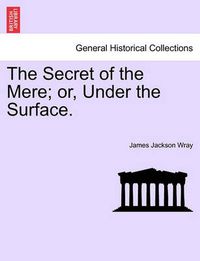 Cover image for The Secret of the Mere; Or, Under the Surface.