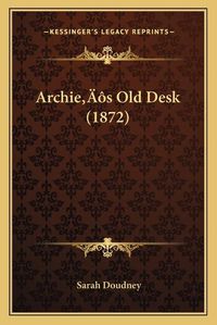 Cover image for Archiea Acentsacentsa A-Acentsa Acentss Old Desk (1872)