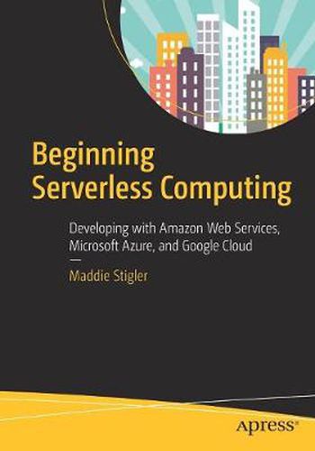 Cover image for Beginning Serverless Computing: Developing with Amazon Web Services, Microsoft Azure, and Google Cloud