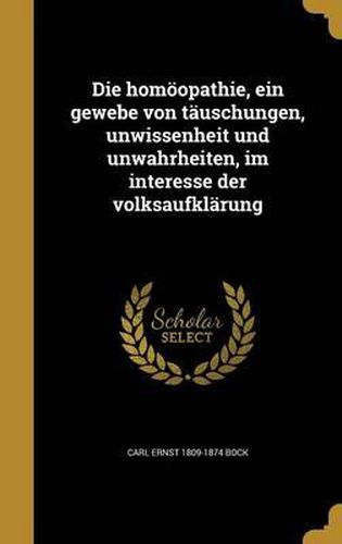 Die Homoopathie, Ein Gewebe Von Tauschungen, Unwissenheit Und Unwahrheiten, Im Interesse Der Volksaufklarung