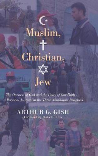 Cover image for Muslim, Christian, Jew: The Oneness of God and the Unity of Our Faith . . . a Personal Journey in Three Abrahamic Religions