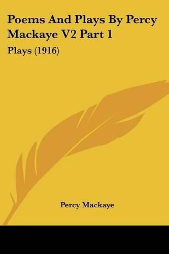 Poems and Plays by Percy Mackaye V2 Part 1: Plays (1916)