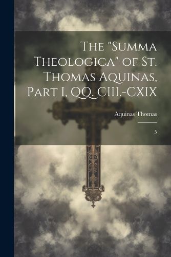 The "Summa Theologica" of St. Thomas Aquinas, Part I, QQ. CIII.-CXIX