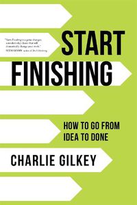 Cover image for Start Finishing: How to Go from Idea to Done