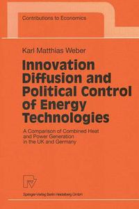 Cover image for Innovation Diffusion and Political Control of Energy Technologies: A Comparison of Combined Heat and Power Generation in the UK and Germany