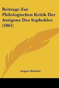 Cover image for Beitrage Zur Philologischen Kritik Der Antigone Des Sophokles (1861)