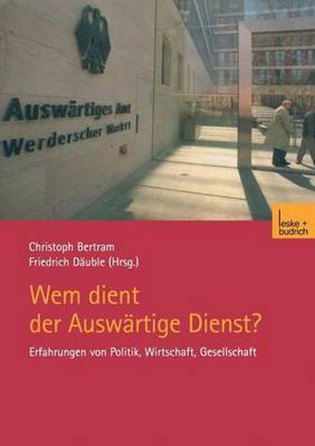 Cover image for Wem Dient Der Auswartige Dienst?: Erfahrungen Von Politik, Wirtschaft, Gesellschaft