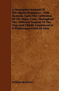 Cover image for A Descriptive Account Of The Island Of Jamaica - With Remarks Upon The Cultivation Of The Sugar-Cane, Throughout The Different Seasons Of The Year, And Chiefly Considered In A Picturesque Point Of View