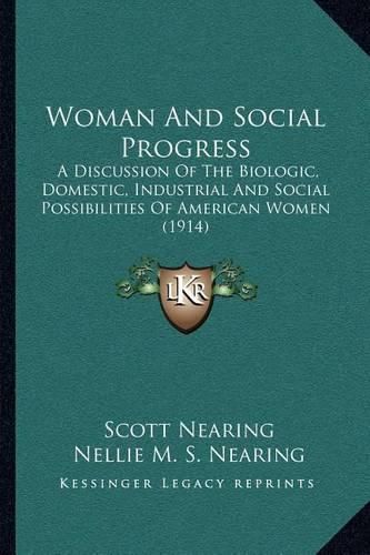 Woman and Social Progress: A Discussion of the Biologic, Domestic, Industrial and Social Possibilities of American Women (1914)