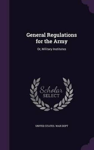 Cover image for General Regulations for the Army: Or, Military Institutes