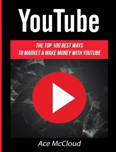 Cover image for YouTube: The Top 100 Best Ways To Market & Make Money With YouTube