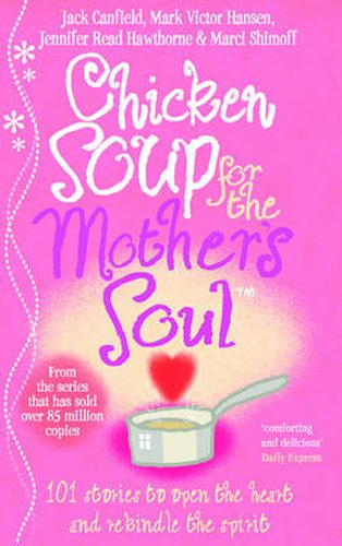 Chicken Soup For The Mother's Soul: 101 Stories to Open the Hearts and Rekindle the Spirits of Mothers