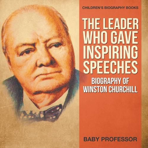 Cover image for The Leader Who Gave Inspiring Speeches - Biography of Winston Churchill Children's Biography Books