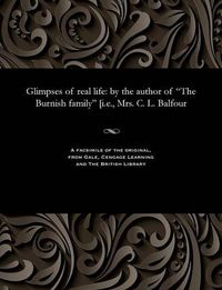 Cover image for Glimpses of Real Life: By the Author of the Burnish Family [i.E., Mrs. C. L. Balfour