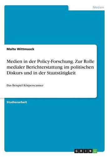 Cover image for Medien in der Policy-Forschung. Zur Rolle medialer Berichterstattung im politischen Diskurs und in der Staatstatigkeit: Das Beispiel Koerperscanner