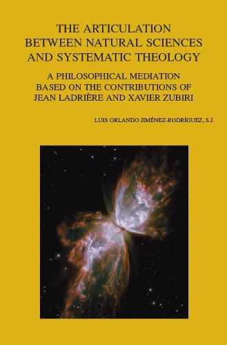 Cover image for The Articulation between Natural Sciences and Systematic Theology: A Philosophical Mediation Based on the Contributions of Jean Ladriere and Xavier Zubiri