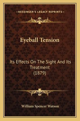 Eyeball Tension: Its Effects on the Sight and Its Treatment (1879)