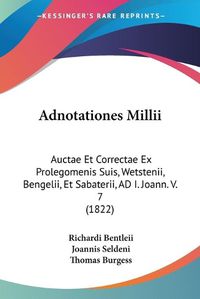 Cover image for Adnotationes MILLII: Auctae Et Correctae Ex Prolegomenis Suis, Wetstenii, Bengelii, Et Sabaterii, Ad I. Joann. V. 7 (1822)