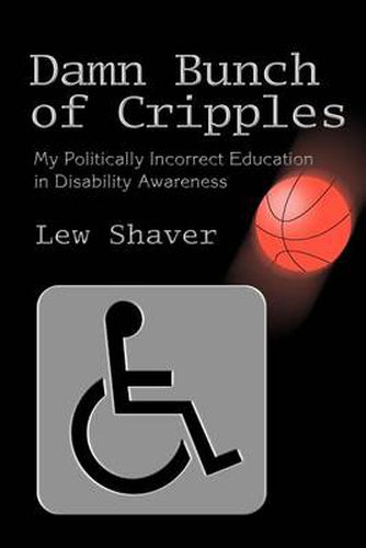 Cover image for Damn Bunch of Cripples:My Politically Incorrect Education in Disability Awareness: My Politically Incorrect Education in Disability Awareness