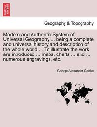 Cover image for Modern and Authentic System of Universal Geography ... Being a Complete and Universal History and Description of the Whole World ... to Illustrate the Work Are Introduced ... Maps, Charts ... and ... Numerous Engravings, Etc.