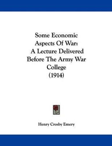 Cover image for Some Economic Aspects of War: A Lecture Delivered Before the Army War College (1914)