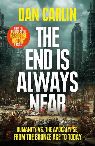 Cover image for The End Is Always Near: Humanity vs the Apocalypse, from the Bronze Age to Today