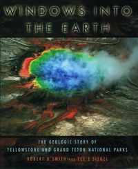 Cover image for Windows into the Earth: The Geologic Story of Yellowstone and Grand Teton National Parks