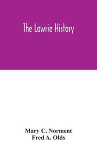 Cover image for The Lowrie history: as acted in part by Henry Berry Lowrie, the great North Carolina bandit, with biographical sketch of his associates