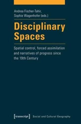 Cover image for Disciplinary Spaces: Spatial Control, Forced Assimilation and Narratives of Progress Since the 19th Century