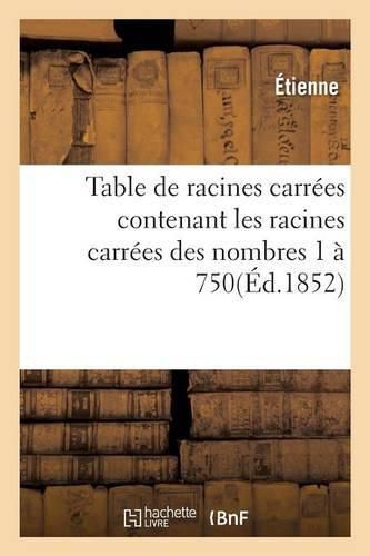 Cover image for Table de Racines Carrees Contenant Les Racines Carrees Des Nombres 1 A 750