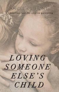 Cover image for Loving Someone Else's Child: A Christian Case for Step-In Parenting