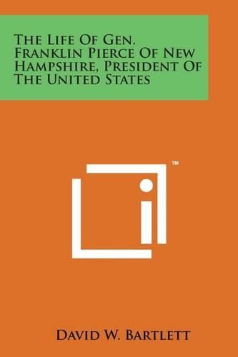 Cover image for The Life of Gen. Franklin Pierce of New Hampshire, President of the United States
