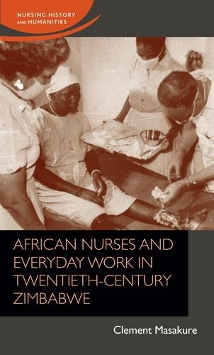 Cover image for African Nurses and Everyday Work in Twentieth-Century Zimbabwe